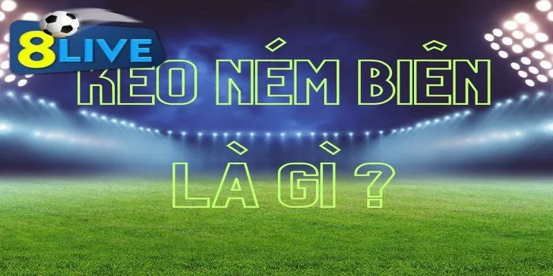 Tìm hiểu kèo ném biên là gì? 